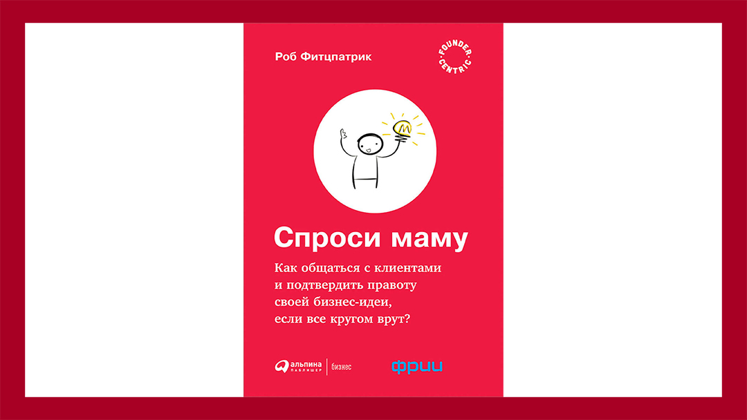 Книга. Спроси маму: Как общаться с клиентами и подтвердить правоту своей бизнес-идеи, если все кругом врут? Роб Фитцпатрик